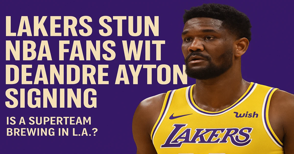 Lakers Stun NBA Fans with Deandre Ayton Signing – Is a Superteam Brewing in L.A.?